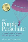 The Purple Parachute: A Woman's Guide to Navigating the Winds of Career Change By Paula Brand Cover Image