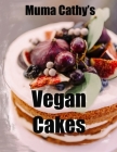 Muma Cathy's Vegan Cakes: Muma Cathy's Vegan Cakes: Easy, Tasty, Healthy, Nutritious Plant based Recipes for the whole Family to enjoy. Flavour By Muma Cathy Cover Image