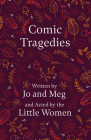 Comic Tragedies;Written by Jo and Meg and Acted by the Little Women Cover Image