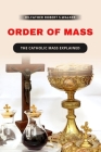 Order of Mass: The Catholic mass explained By Rv Father Thomas S. Morris, Rv Father Nicholas R. Wright, Rv Father James D. Agustin Cover Image