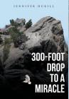 300-Foot Drop to a Miracle By Jennifer Hukill Cover Image