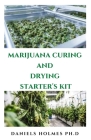 Marijuana Curing and Drying Starter's Kit: Step By Step Guide To Drying, Curing, Storing And Harvesting Marijuana Cover Image