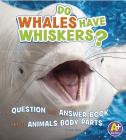Do Whales Have Whiskers?: A Question and Answer Book about Animal Body Parts (Animals) Cover Image