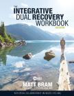 The Integrative Dual Recovery Workbook 3rd Edition By Matt Bram Lpcs Lcas Mac Cover Image