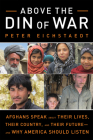Above the Din of War: Afghans Speak About Their Lives, Their Country, and Their Future—and Why America Should Listen Cover Image