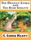 The Orange Zebra and The Kind Giraffe By Suzanne Horwitz (Illustrator), C. Cherie Hardy Cover Image