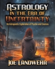 Astrology in the Era of Uncertainty By Joe Landwehr Cover Image