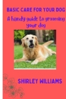 Basic care for your Dog: A handy guide to grooming your dog Cover Image