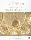The Sacred In-Between: The Mediating Roles of Architecture By Thomas Barrie Cover Image