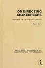On Directing Shakespeare: Interviews with Contemporary Directors (Routledge Library Editions: Shakespeare in Performance #1) By Ralph Berry Cover Image