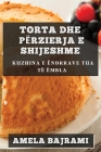 Torta dhe Përzierja e Shijeshme: Kuzhina e Ëndrrave Tua të ëmbla By Amela Bajrami Cover Image