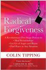 Radical Forgiveness: A Revolutionary Five-Stage Process to: Heal Relationships, Let Go of Anger and Blame, and Find Peace in Any Situation By Colin Tipping Cover Image