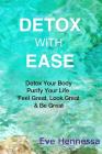 Detox With Ease: Detox your Body, Purify Your Life. Look Great, Feel Great, Be Great Cover Image
