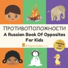 A Russian Book Of Opposites For Kids: Language Learning Book Gift For Bilingual Children, Toddlers & Babies Ages 2 - 4 Cover Image