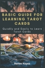Basic Guide for Learning Tarot Cards: Quickly and Easily to Learn Tarot Cards By Renee Hayes Cover Image