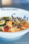 Enlightened Soups: More Than 135 Light, Healthy, Delicious, and Beautiful Soups in 60 Minutes or Less By Camilla V. Saulsbury Cover Image