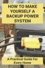 How To Make Yourself A Backup Power System: A Practical Guide For Every Home: Store Power Outage By Son Isaak Cover Image