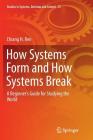 How Systems Form and How Systems Break: A Beginner's Guide for Studying the World (Studies in Systems #72) Cover Image