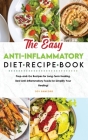 The Easy Anti-Inflammatory Diet Recipe Book: Prep-and-Go Recipes for Long-Term Healing. Best Anti-Inflammatory Foods for Simplify Your Healing! Cover Image
