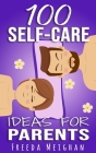 100 Self-Care Ideas for Parents By Freeda Meighan Cover Image