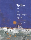 TydBits Vol 1 Or: Tiny Thoughts, Big Life. (TydBits Or: Tiny Thoughts, Big Life. #1) Cover Image