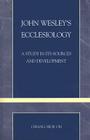 John Wesley's Ecclesiology: A Study in Its Sources and Development (Pietist and Wesleyan Studies #27) By Gwang Seok Oh Cover Image