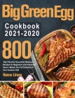 Big Green Egg Cookbook 2021-2020: 800-Day Flavorful Succulent Barbecue Recipes for Beginners and Advanced Users Master the Full Potential of Your Cera Cover Image