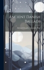 Ancient Danish Ballads By Richard Chandler Alexander Prior Cover Image