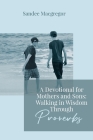 A Devotional for Mothers and Sons: Walking in Wisdom Through Proverbs By Sandee G. MacGregor Cover Image
