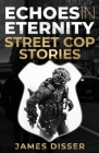Echoes in Eternity: Street Cop Stories By James Disser Cover Image