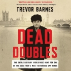 Dead Doubles Lib/E: The Extraordinary Worldwide Hunt for One of the Cold War's Most Notorious Spy Rings By Trevor Barnes, William Gaminara (Read by) Cover Image