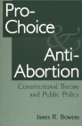 Pro-Choice and Anti-Abortion: Constitutional Theory and Public Policy Cover Image