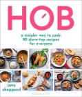 Hob: A simpler way to cook - 80 stove-top recipes for everyone By Amy Sheppard Cover Image