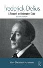 Frederick Delius: A Research and Information Guide (Routledge Music Bibliographies) By Mary Christison Huismann Cover Image