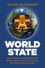 World State: How a Democratically-Elected World Government Can Replace the Un and Bring Peace By Nicholas Hagger Cover Image