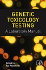 Genetic Toxicology Testing: A Laboratory Manual By Ray Proudlock (Editor) Cover Image