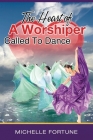 The Heart Of A Worshiper Called To Dance By Michelle L. Fortune, Yolonda Sanders (Editor) Cover Image