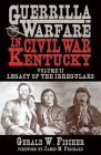 Guerrilla Warfare in Civil War Kentucky: Volume II -- Legacy of the Irregulars By Gerald W. Fischer, James M. Prichard (Foreword by) Cover Image