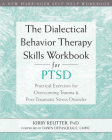 The Dialectical Behavior Therapy Skills Workbook for Ptsd: Practical Exercises for Overcoming Trauma and Post-Traumatic Stress Disorder By Kirby Reutter, Dawn DePasquale (Foreword by) Cover Image