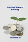 Dividend Growth Investing: Achieve Early Retirement with Dividend Stocks By Tom Badley Cover Image
