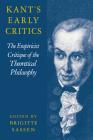 Kant's Early Critics: The Empiricist Critique of the Theoretical Philosophy By Brigitte Sassen (Editor), Brigitte Sassen (Translator) Cover Image