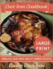 Cast Iron Cookbook ***Large Print Edition***: Timeless Cast Iron Skillet Dinner Recipes Cover Image