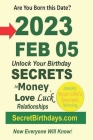 Born 2023 Feb 05? Your Birthday Secrets to Money, Love Relationships Luck: Fortune Telling Self-Help: Numerology, Horoscope, Astrology, Zodiac, Destin Cover Image