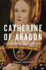 Catherine of Aragon: Infanta of Spain, Queen of England By Theresa Earenfight Cover Image
