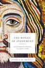 The Mosaic of Atonement: An Integrated Approach to Christ's Work By Joshua M. McNall Cover Image