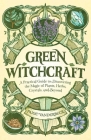 Green Witchcraft: A Practical Guide to Discovering the Magic of Plants, Herbs, Crystals, and Beyond By Paige Vanderbeck Cover Image