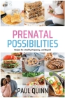 Prenatal Possibilities: Recipes for a Healthy Pregnancy...and Beyond By Paul Quinn Cover Image