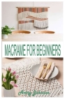 Macramé for Beginners: Get Started With Step By Step Instructions, Learn The Tools, Various Macramé Knots, Techniques And Projects Cover Image
