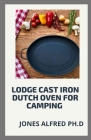 Lodge Cast Iron Dutch Oven For Camping: What To Cook In Your Dutch Oven By Jones Alfred Ph. D. Cover Image