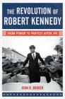 The Revolution of Robert Kennedy: From Power to Protest After JFK Cover Image